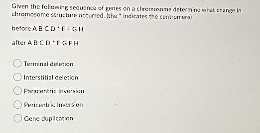 Given The Following Sequence Of Genes On A Chromosome Determine What Change In Chromosome Structure Occurred The Indic 1