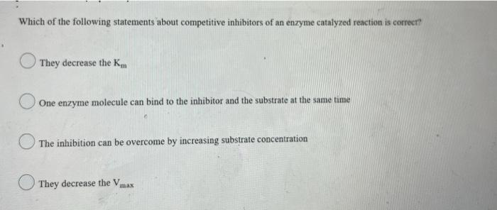 Which Of The Following Statements About Competitive Inhibitors Of An Enzyme Catalyzed Reaction Is Correct They Decrease 1