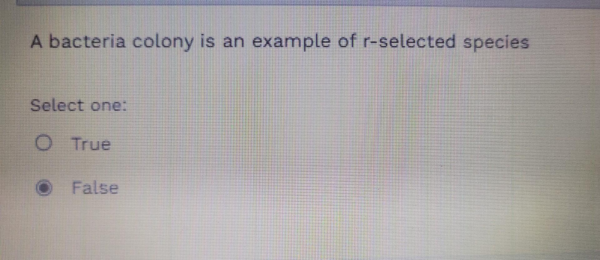 A Bacteria Colony Is An Example Of R Selected Species Select One O True False 1