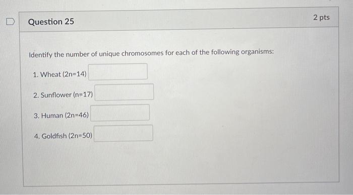 D Question 25 Identify The Number Of Unique Chromosomes For Each Of The Following Organisms 1 Wheat 2n 14 2 Sunflow 1