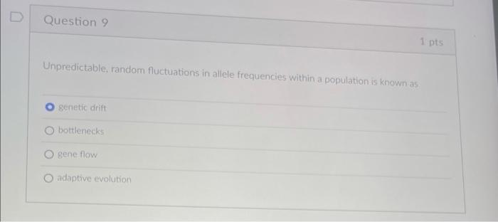 Question 9 Unpredictable Random Fluctuations In Allele Frequencies Within A Population Is Known As Genetic Drift Bottle 1