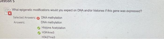 Estion 5 What Epigenetic Modifications Would You Expect On Dna And Or Histones If This Gene Was Expressed Dna Methylati 2