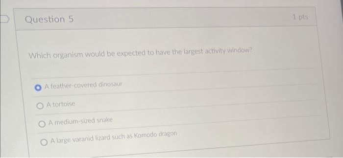 D Question 5 Which Organism Would Be Expected To Have The Largest Activity Window A Feather Covered Dinosaur A Tortoise 1
