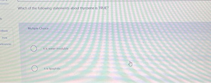 Ebook Print Eferences Which Of The Following Statements About Thyroxine Is True Multiple Choice It Is Water Insoluble I 1