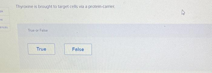 Ok Nt Ences Thyroxine Is Brought To Target Cells Via A Protein Carrier True Or False True False 2 1