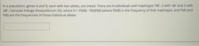 In A Population Genes A And B Each With Two Alleles Are Linked There Are 4 Individuals With Haplotype Ab 2 With A 1