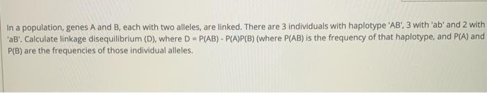 In A Population Genes A And B Each With Two Alleles Are Linked There Are 3 Individuals With Haplotype Ab 3 With A 1