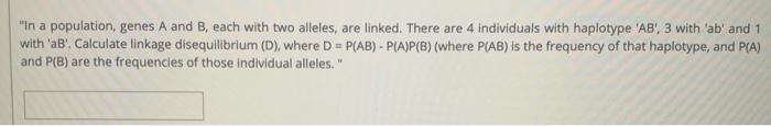 In A Population Genes A And B Each With Two Alleles Are Linked There Are 4 Individuals With Haplotype Ab 3 With 1