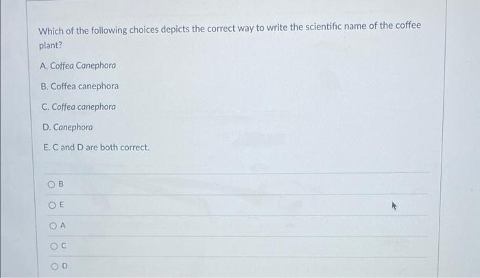 Which Of The Following Choices Depicts The Correct Way To Write The Scientific Name Of The Coffee Plant A Coffea Canep 1