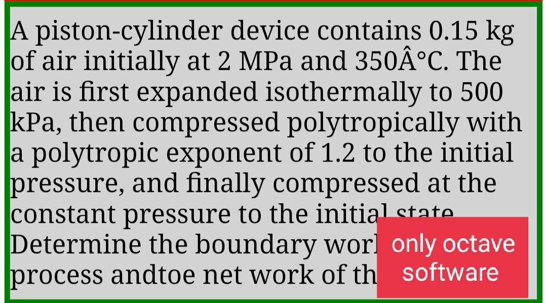 A Piston Cylinder Device Contains 0 15 Kg Of Air Initially At 2 Mpa And 350a C The Air Is First Expanded Isothermally T 1