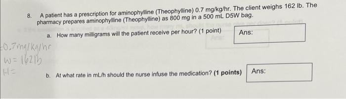 8 A Patient Has A Prescription For Aminophylline Theophylline 0 7 Mg Kg Hr The Client Weighs 162 Lb The Pharmacy Pr 1
