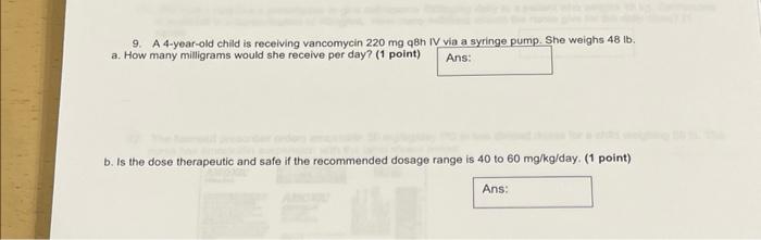 9 A 4 Year Old Child Is Receiving Vancomycin 220 Mg Q8h Iv Via A Syringe Pump She Weighs 48 Lb A How Many Milligrams 1