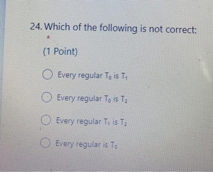 24 Which Of The Following Is Not Correct Sk 1 Point Every Regular T Is To Every Regular To Is Tz O Every Regular T 1