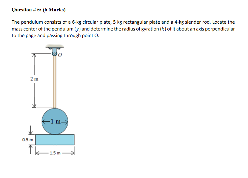 Question 5 6 Marks The Pendulum Consists Of A 6 Kg Circular Plate 5 Kg Rectangular Plate And A 4 Kg Slender Rod L 1