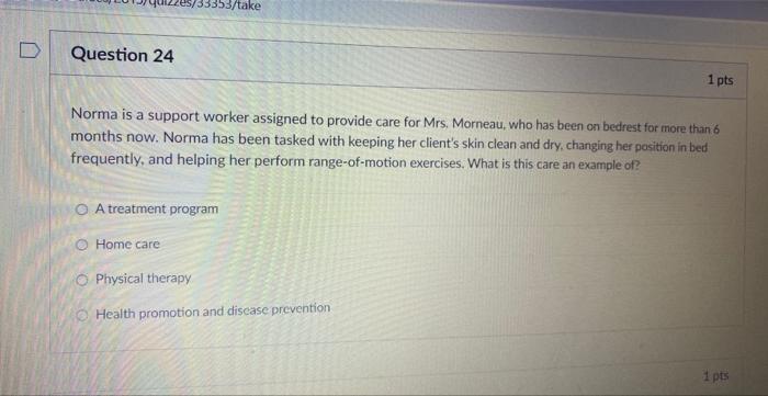 D Question 24 Es 33353 Take 1 Pts Norma Is A Support Worker Assigned To Provide Care For Mrs Morneau Who Has Been On B 1