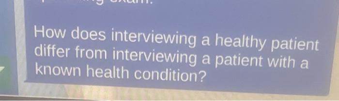 How Does Interviewing A Healthy Patient Differ From Interviewing A Patient With A Known Health Condition 2