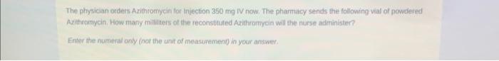 The Physician Orders Azithromycin For Injection 350 Mg Iv Now The Pharmacy Sends The Following Vial Of Powdered Azithro 1