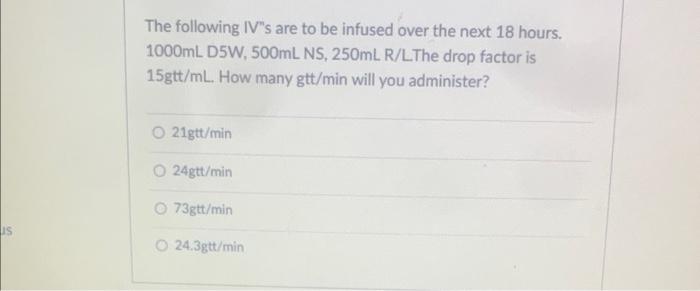 Is The Following Iv S Are To Be Infused Over The Next 18 Hours 1000ml D5w 500ml Ns 250ml R Lthe Drop Factor Is 15gtt 1