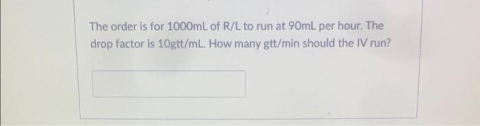 The Order Is For 1000ml Of R L To Run At 90ml Per Hour The Drop Factor Is 10gtt Ml How Many Gtt Min Should The Iv Run 1
