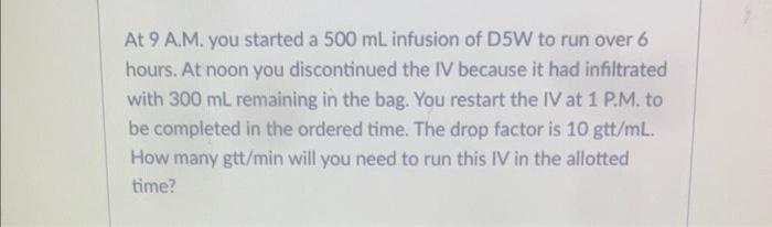 At 9 A M You Started A 500 Ml Infusion Of D5w To Run Over 6 Hours At Noon You Discontinued The Iv Because It Had Infil 1