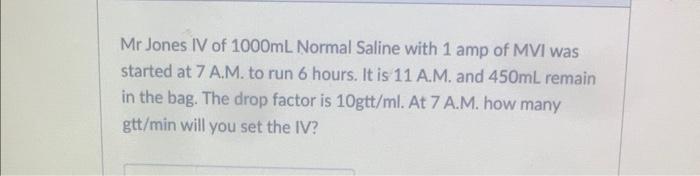 Mr Jones Iv Of 1000ml Normal Saline With 1 Amp Of Mvi Was Started At 7 A M To Run 6 Hours It Is 11 A M And 450ml Rema 1