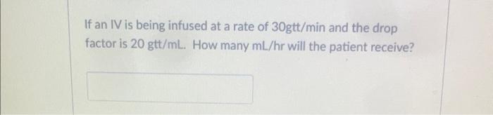 If An Iv Is Being Infused At A Rate Of 30gtt Min And The Drop Factor Is 20 Gtt Ml How Many Ml Hr Will The Patient Recei 1