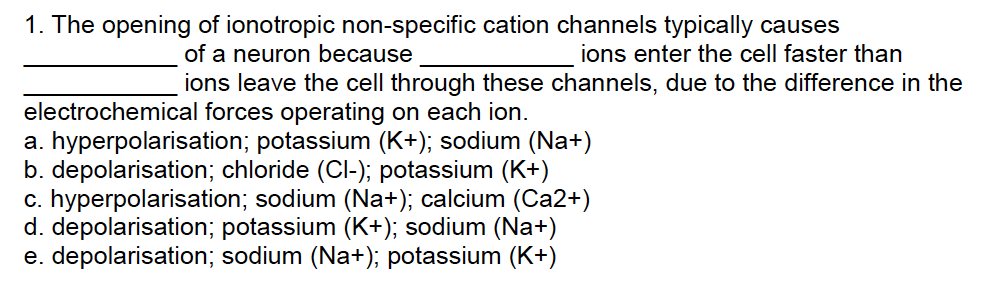 1 The Opening Of Ionotropic Non Specific Cation Channels Typically Causes Of A Neuron Because Ions Enter The Cell Faste 1