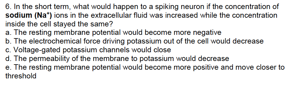 6 In The Short Term What Would Happen To A Spiking Neuron If The Concentration Of Sodium Na Ions In The Extracellul 1