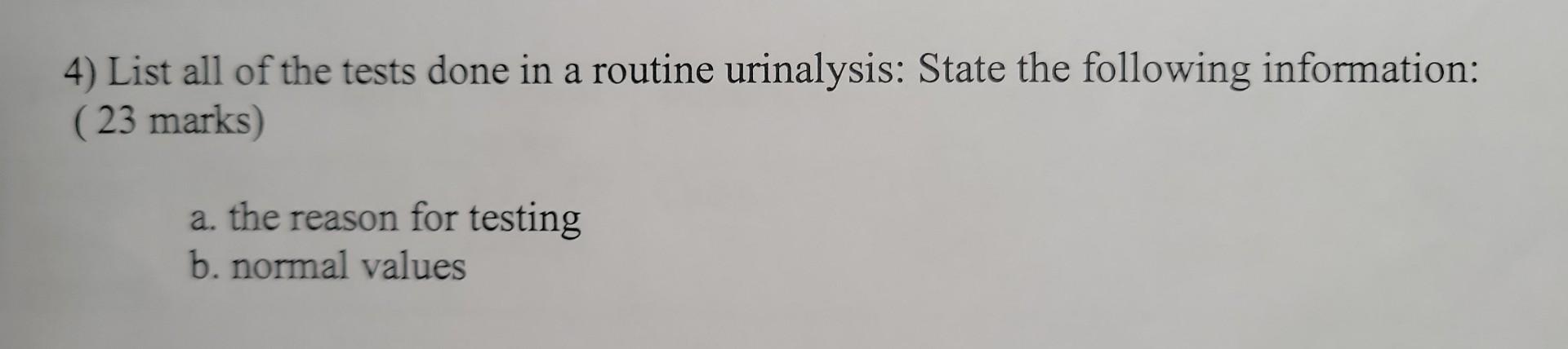 4 List All Of The Tests Done In A Routine Urinalysis State The Following Information 23 Marks A The Reason For Tes 1