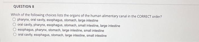 Question 8 Which Of The Following Choices Lists The Organs Of The Human Alimentary Canal In The Correct Order O Pharynx 1