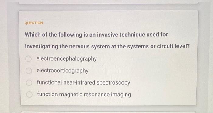 Question Which Of The Following Is An Invasive Technique Used For Investigating The Nervous System At The Systems Or Cir 1