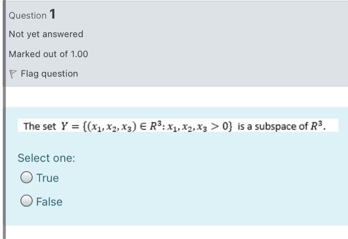 Question 1 Not Yet Answered Marked Out Of 1 00 Flag Question The Set Y X1 X2 X3 E R3 X1 X2 X3 0 Is A Subspa 1