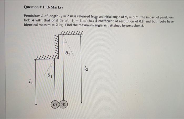Question 1 6 Marks Pendulum A Of Length L 2 M Is Released From An Initial Angle Of 8 60 The Impact Of Pendulu 1