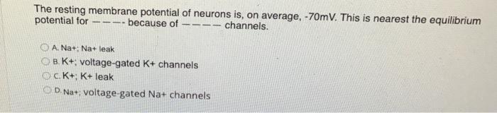 The Resting Membrane Potential Of Neurons Is On Average 70mv This Is Nearest The Equilibrium Potential For Because O 1