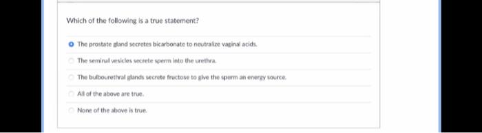 Which Of The Following Is A True Statement The Prostate Gland Secretes Bicarbonate To Neutralize Vaginal Acids The Sem 1