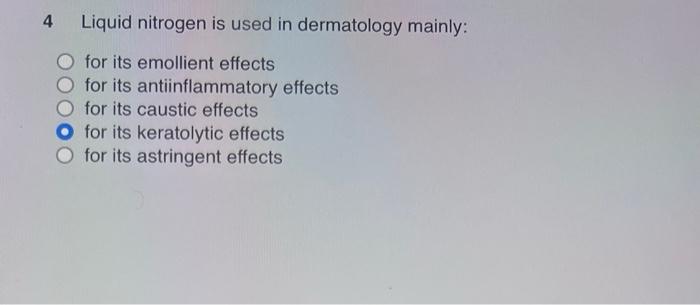 4 Liquid Nitrogen Is Used In Dermatology Mainly For Its Emollient Effects O For Its Antiinflammatory Effects For Its Ca 1