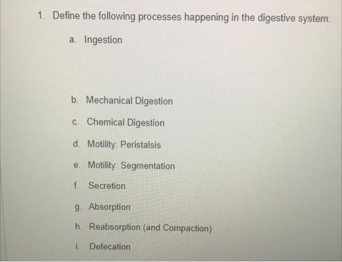 1 Define The Following Processes Happening In The Digestive System A Ingestion B Mechanical Digestion C Chemical Di 1