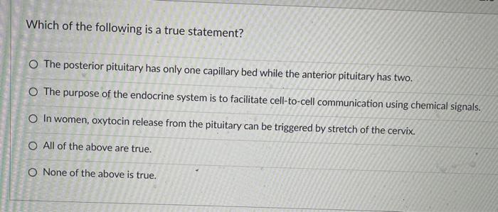 Which Of The Following Is A True Statement O The Posterior Pituitary Has Only One Capillary Bed While The Anterior Pitu 1