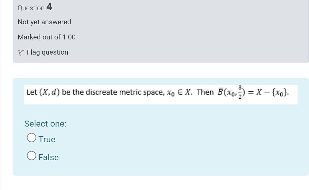 Question 4 Not Yet Answered Marked Out Of 1 00 Flag Question Let X D Be The Discreate Metric Space Xo E X Then B Xo 1