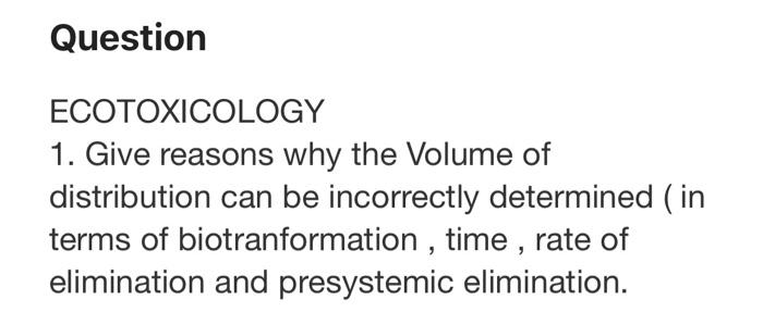 Question Ecotoxicology 1 Give Reasons Why The Volume Of Distribution Can Be Incorrectly Determined In Terms Of Biotran 1