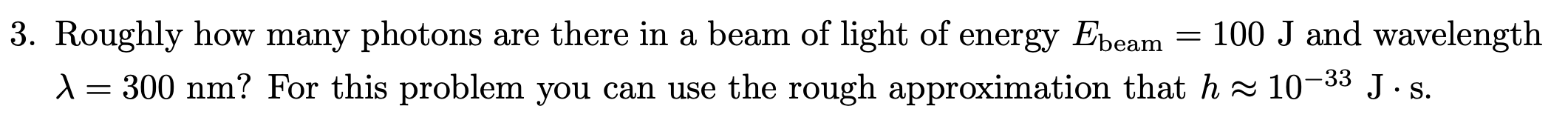 3 Roughly How Many Photons Are There In A Beam Of Light Of Energy Ebeam 100 J And Wavelength X 300 Nm For This Pro 1