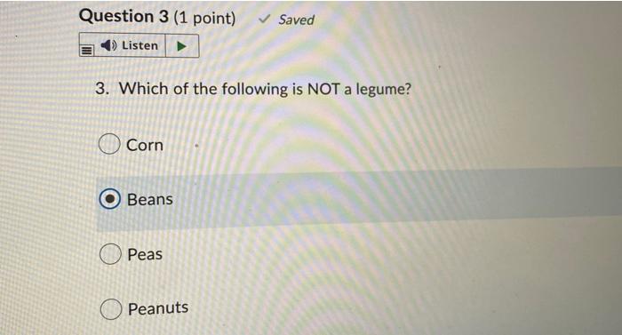 Question 3 1 Point Listen 3 Which Of The Following Is Not A Legume Corn Beans Peas Saved Peanuts 1