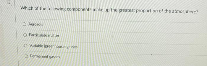 Which Of The Following Components Make Up The Greatest Proportion Of The Atmosphere O Aerosols O Particulate Matter O V 1