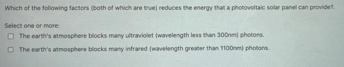Which Of The Following Factors Both Of Which Are True Reduces The Energy That A Photovoltaic Solar Panel Can Provide 1