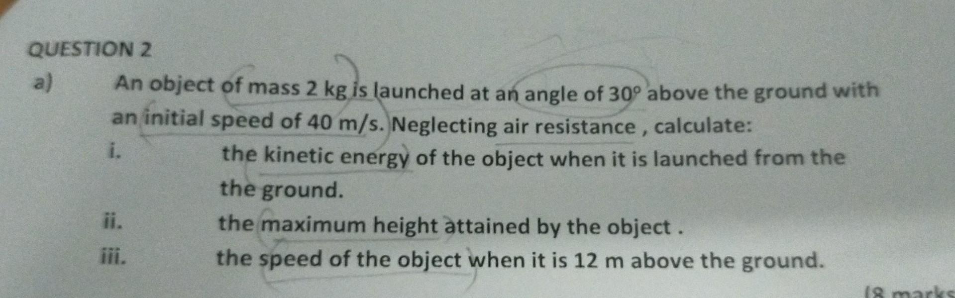 Question 2 A An Object Of Mass 2 Kg Is Launched At An Angle Of 30 Above The Ground With An Initial Speed Of 40 M S Ne 1