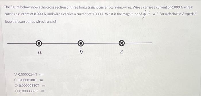The Figure Below Shows The Cross Section Of Three Long Straight Current Carrying Wires Wire A Carries A Current Of 6 00 1