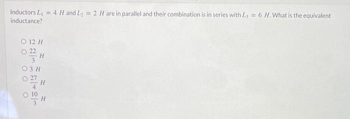 Inductors L 4 H And L 2 H Are In Parallel And Their Combination Is In Series With L 6 H What Is The Equivalent 1