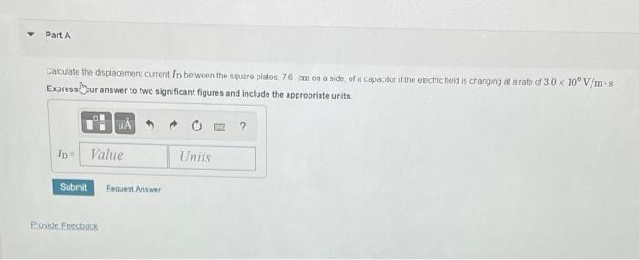 Part A Calculate The Displacement Current In Between The Square Plates 7 6 Cm On A Side Of A Capacitor If The Electric 1