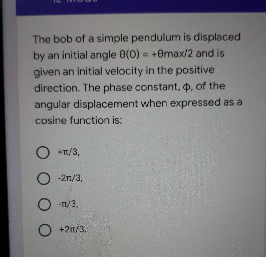 The Bob Of A Simple Pendulum Is Displaced By An Initial Angle 0 0 0max 2 And Is Given An Initial Velocity In The Pos 1