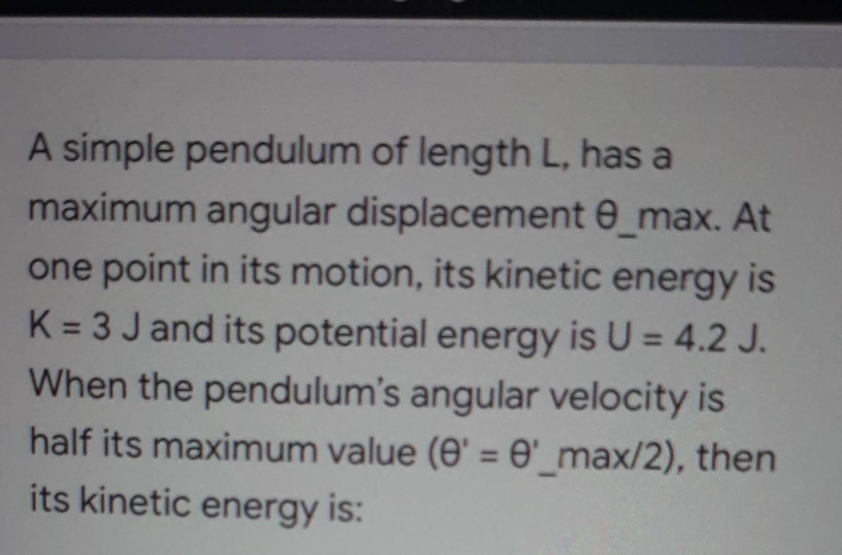 A Simple Pendulum Of Length L Has A Maximum Angular Displacement 0 Max At One Point In Its Motion Its Kinetic Energy 1